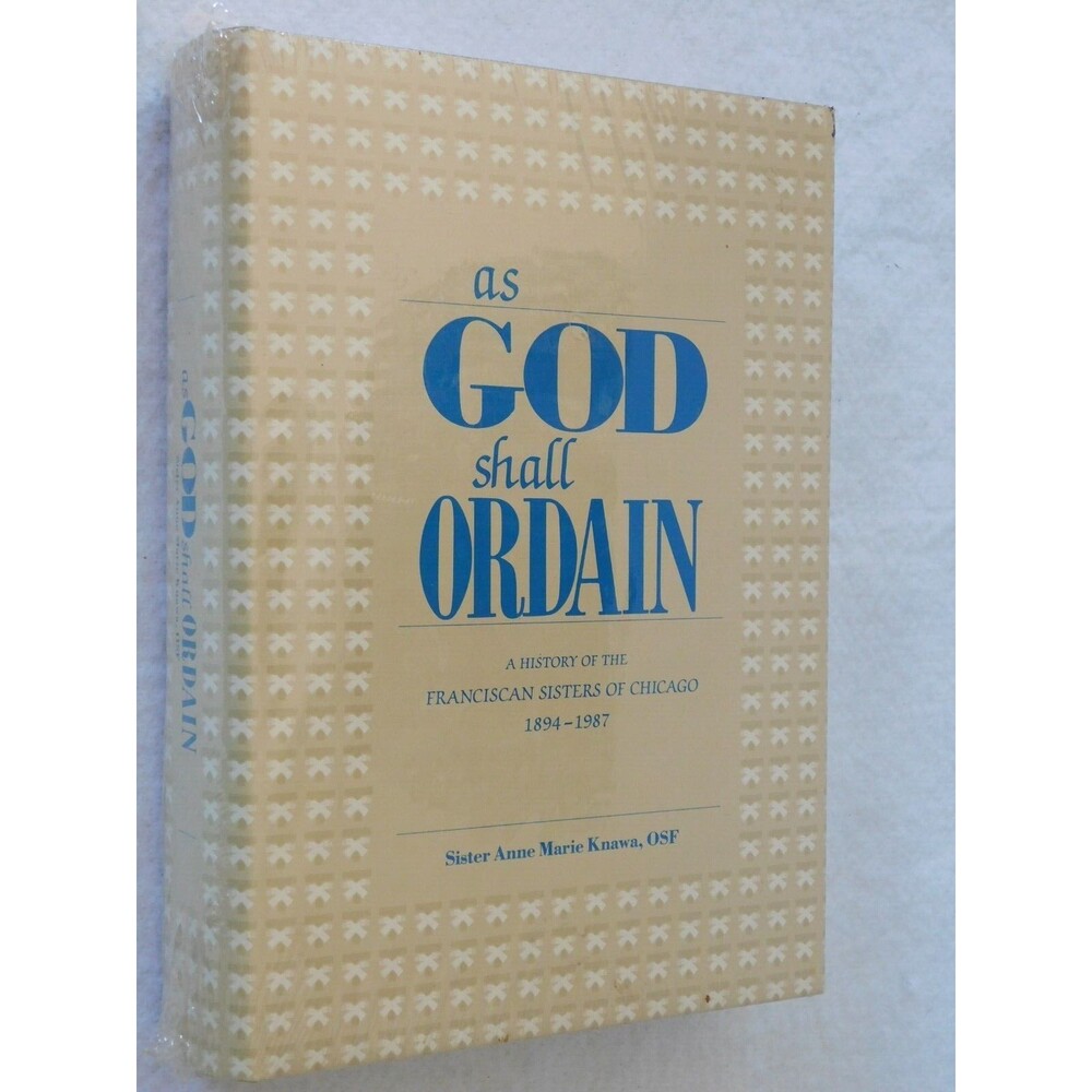 AS GOD SHALL ORDAIN History of the Franciscan Sisters of Chicago